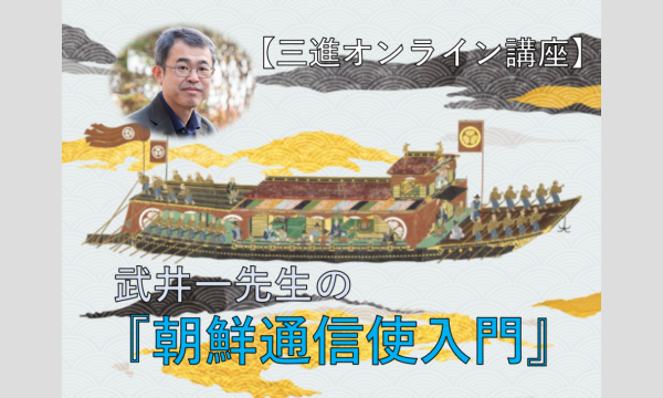 株式会社三進トラベルサービスの武井一先生の『朝鮮通信使入門』～日韓をつなぐ虹の橋～イベント