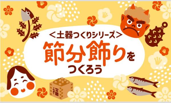 ＜土器づくりシリーズ＞節分飾りをつくろう【　1月18日（日）　午前の部　】 in大阪イベント