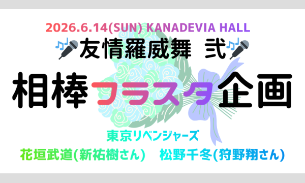 6/14友情羅威舞弐相棒フラスタ企画 in東京イベント