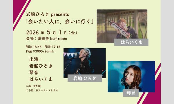5/1(金)有料限定配信チケット　岩船ひろきpresents『会いたい人に、会いに行く』～岩船ひろき×はらいくま×琴音～