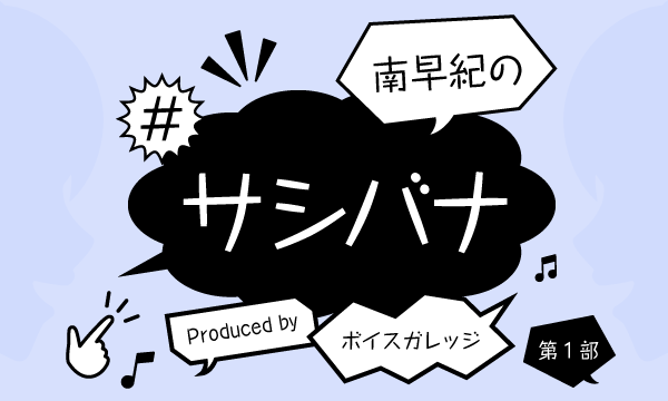 株式会社MFSの【一般】南早紀の#サシバナ Produced by ボイスガレッジ＜第1部＞イベント