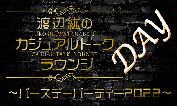 株式会社MFSの【一般】「渡辺紘のカジュアルトークラウンジ〜バースデーパーティー2022〜」side DAYイベント