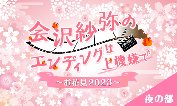 【ch会員限定先行】会沢紗弥のエンディングは上機嫌で〜お花見2023〜＜夜の部＞ イベント画像1