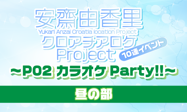 【一般】安齋由香里クロアチアロケProject 10連イベント〜P02 カラオケParty!!〜＜昼の部＞ イベント画像1