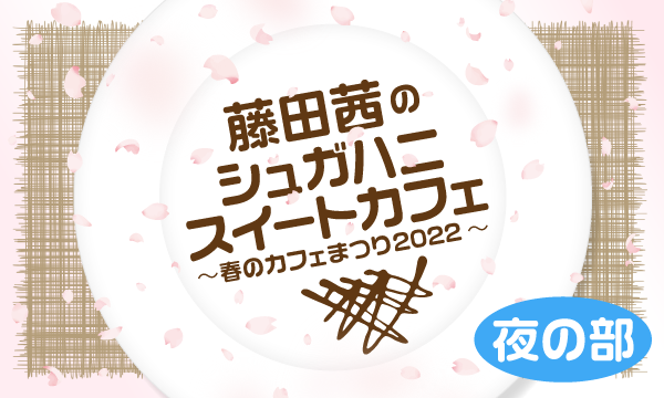 株式会社MFSの【一般】藤田茜のシュガハニスイートカフェ～春のカフェまつり2022～＜夜の部＞イベント