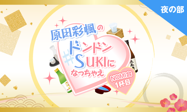 株式会社MFSの【一般】原田彩楓のドンドンSUKIになっちゃえ NOMI会〜1杯目〜＜夜の部＞イベント