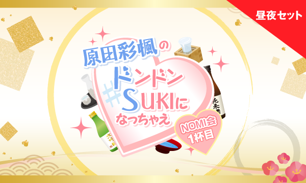 株式会社MFSの【ch会員限定】原田彩楓のドンドンSUKIになっちゃえ NOMI会〜1杯目〜＜昼夜セット＞イベント