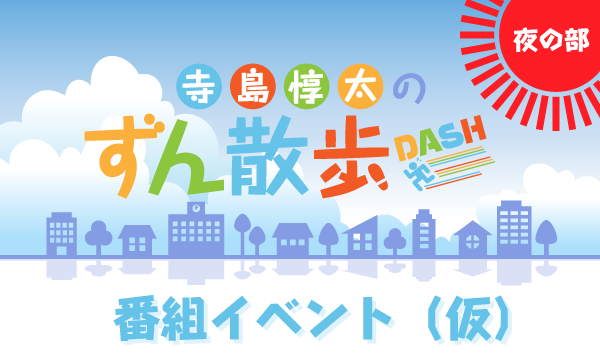 株式会社MFSの【一般】寺島惇太のずん散歩DASH〜PはパーティーのP〜＜夜の部＞イベント